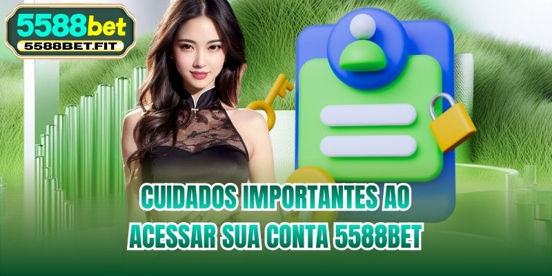 Cuidados importantes ao acessar sua conta 5588bet