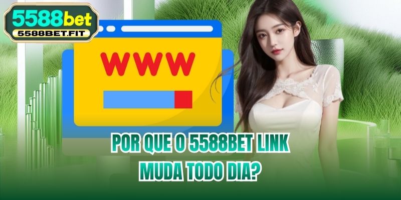 Por que o 5588bet link muda todo dia?