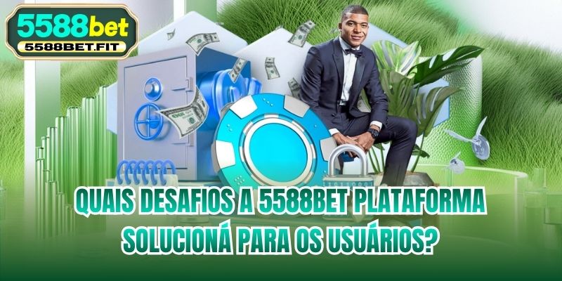 Quais desafios a 5588bet plataforma solucioná para os usuários?