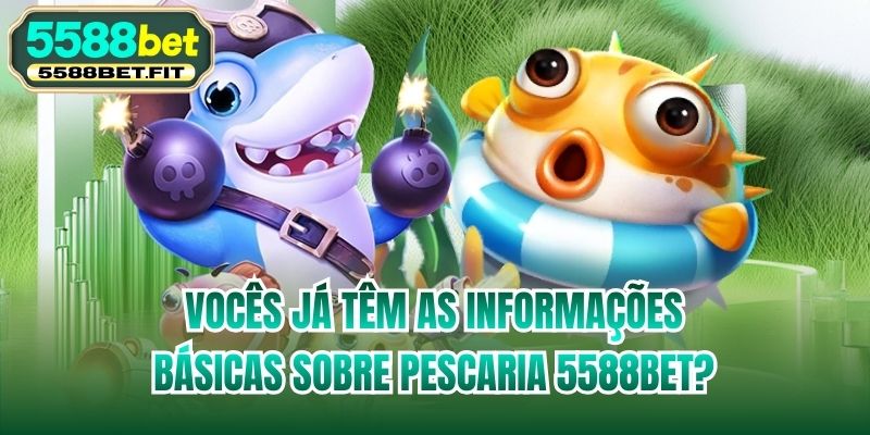 Vocês já têm as informações básicas sobre Pescaria 5588bet?